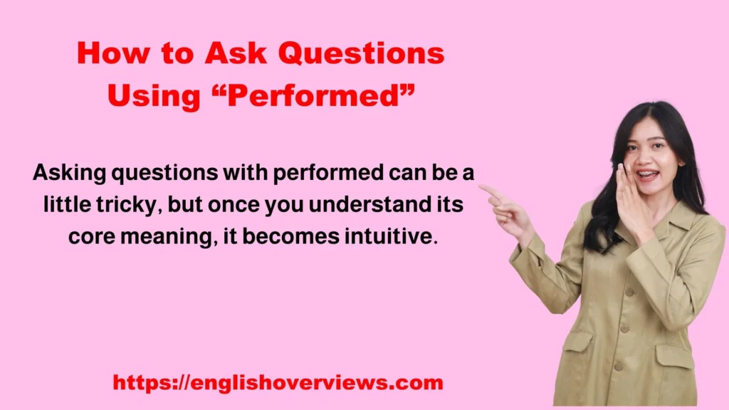 How to Ask Questions Using “Performed”