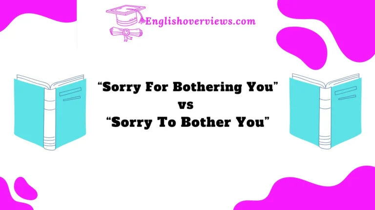 “Sorry For Bothering You” vs “Sorry To Bother You”