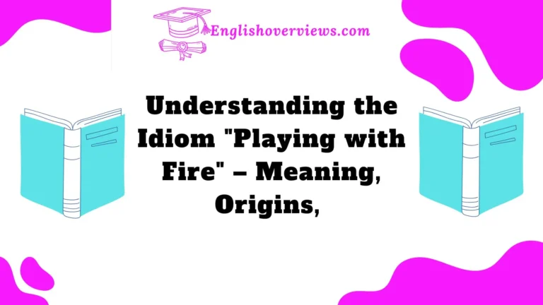 Understanding the Idiom "Playing with Fire" Meaning, Origins,