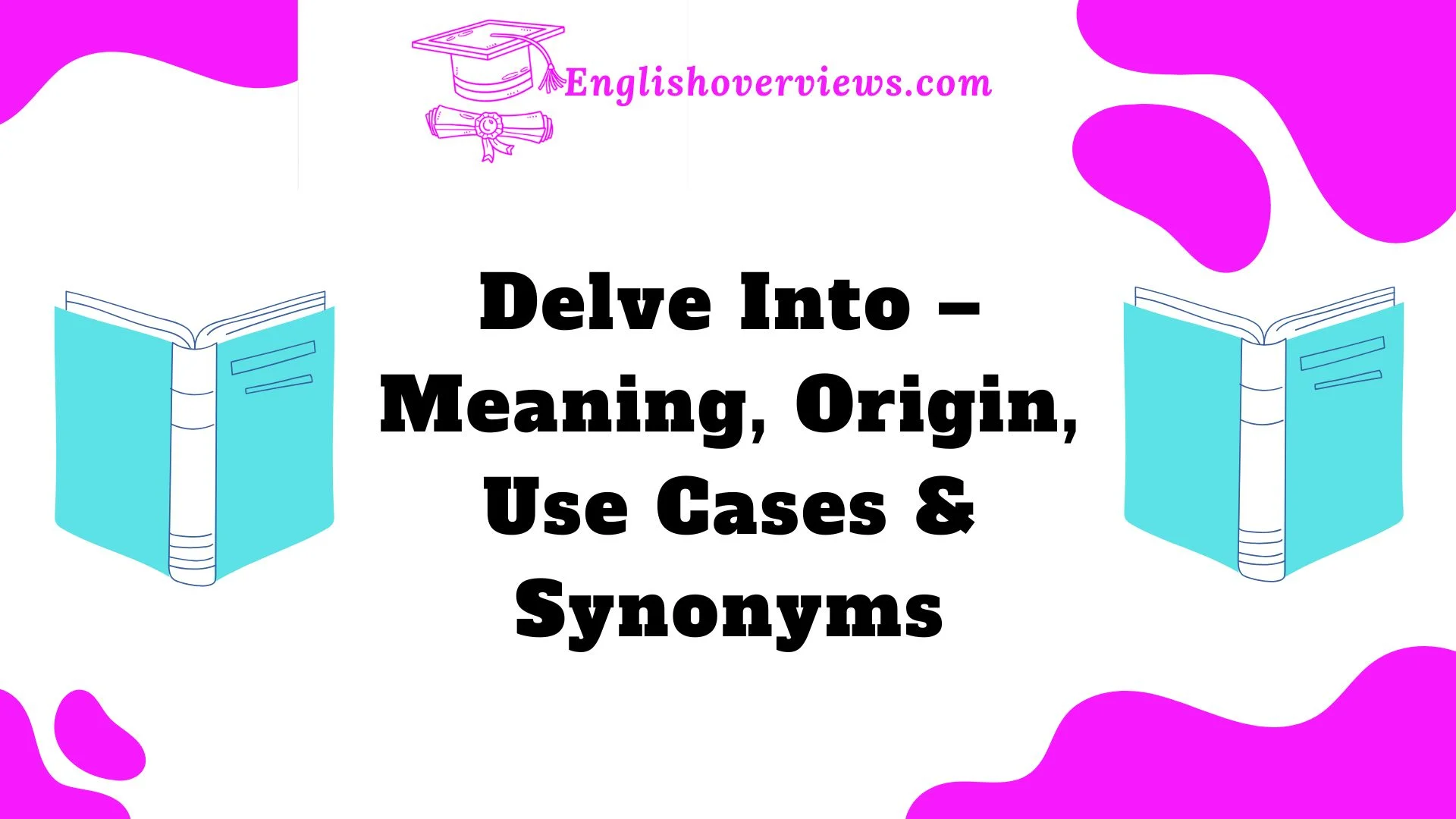 Delve Into – Meaning, Origin, Use Cases & Synonyms